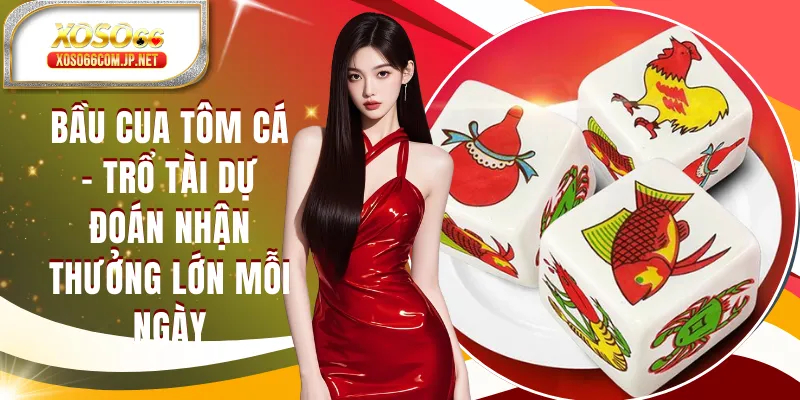 Bầu Cua Tôm Cá - Trổ Tài Dự Đoán Nhận Thưởng Lớn Mỗi Ngày