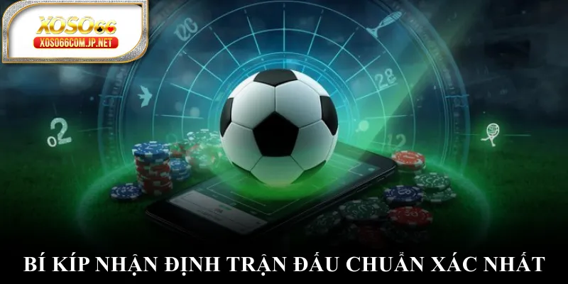 Bí kíp nhận định trận đấu chuẩn xác nhất Bí kíp nhận định trận đấu chuẩn xác nhất