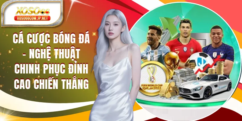 Cá Cược Bóng Đá - Nghệ Thuật Chinh Phục Chiến Thắng
