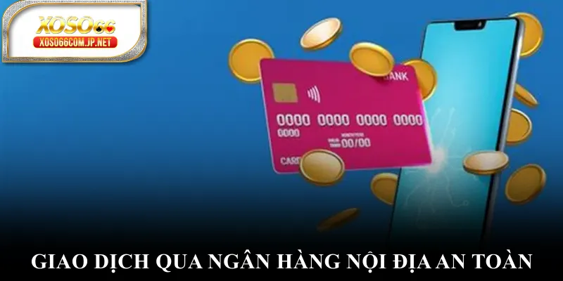 Giao dịch qua ngân hàng nội địa an toàn