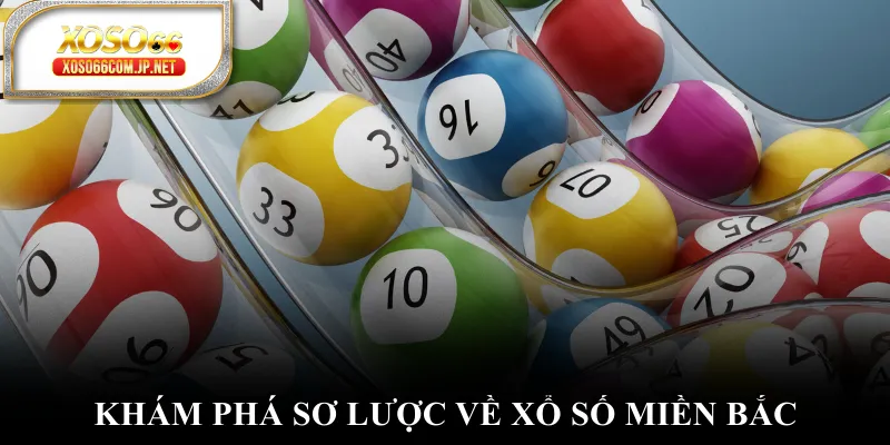 Khám phá sơ lược về xổ số miền Bắc Khám phá sơ lược về xổ số miền Bắc