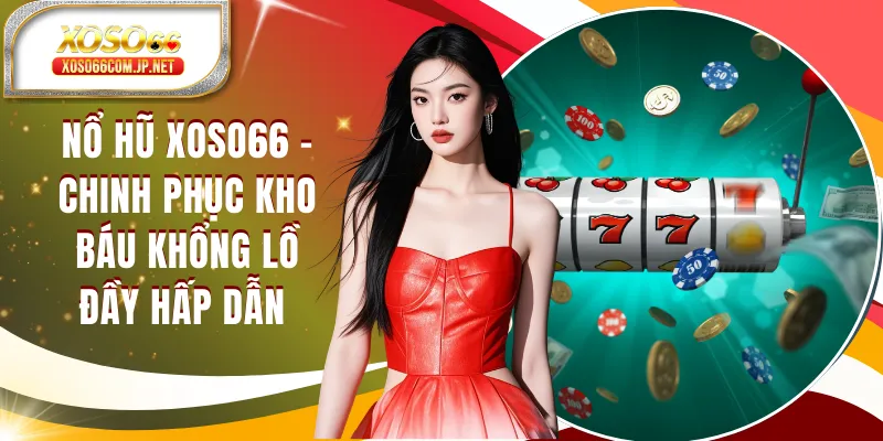 Nổ Hũ XOSO66 - Chinh Phục Kho Báu Khổng Lồ Hấp Dẫn 
