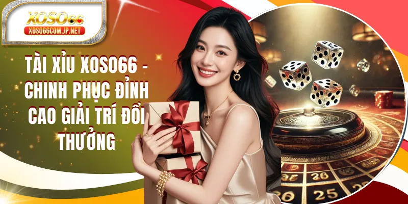 Tài Xỉu XOSO66 - Chơi Tài Xỉu Online Uy Tín, Tỷ Lệ Cao