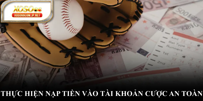 Thực hiện nạp tiền vào tài khoản cược an toàn